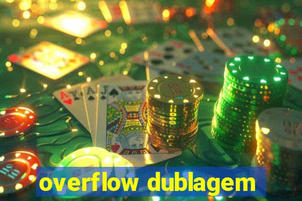 overflow dublagem